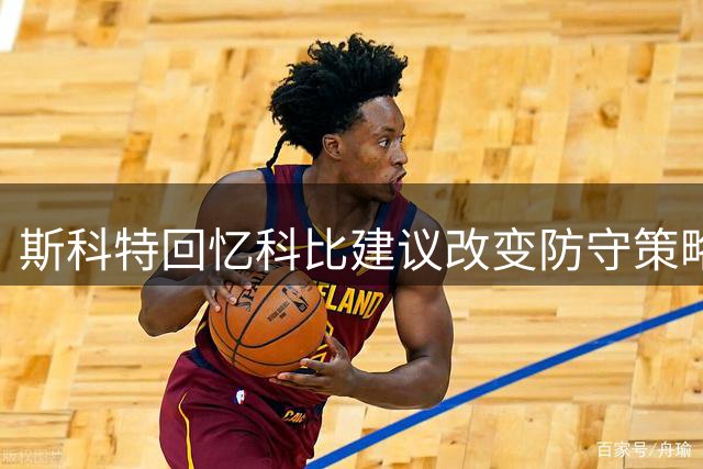 斯科特回忆科比建议改变防守策略往事